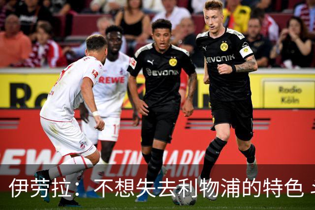 伊劳拉：不想失去利物浦的特色 斗志+进攻型+组织能力